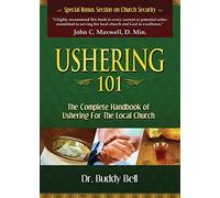 Ushering 101: The Complete Handbook of Ushering For the Local Church: Easy Steps to Ushering in the Local Church