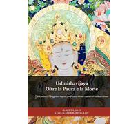 Ushnishavijaya: Oltre la Paura e la Morte: Guida pratica a Namgyalma: longevità, purificazione, dharani e sadhana nel buddhismo tibetano (Dottrine e Pratiche del Buddhismo)