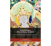 Ushnishavijaya: Oltre la Paura e la Morte: Guida pratica a Namgyalma: longevità, purificazione, dharani e sadhana nel buddhismo tibetano (Dottrine e Pratiche del Buddhismo)