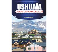 USHUAÏA Guide de voyage 2026: Sentiers de randonnée, parcs nationaux et escapades pittoresques dans le sud de la Patagonie