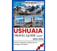 USHUAIA Travel Guide 2025-2026: Discover Patagonia’s Hidden Gem at the Edge of the World