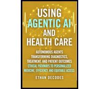 USING AGENTIC AI AND HEALTH CARE: AUTONOMOUS AGENTS TRANSFORMING DIAGNOSTICS, TREATMENT, AND PATIENT OUTCOMES ETHICAL PATHWAYS TO PERSONALIZED MEDICINE, EFFICIENCY, AND EQUITABLE ACCESS