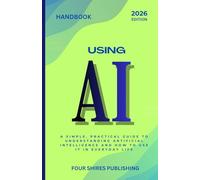 Using AI: A Practical Guide to Understanding and Using Artificial Intelligence in Everyday Life, Work, and Business (The Using AI Series)