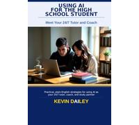 Using AI - For The High School Student: Study Smarter, Write Better, and Get Into College - Without Cheating