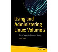 Using and Administering Linux: Volume 2: Zero to SysAdmin: Advanced Topics