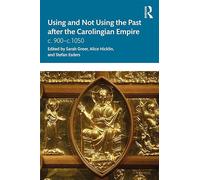 Using and Not Using the Past after the Carolingian Empire: c. 900-c.1050