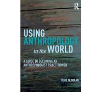 Using Anthropology in the World: A Guide to Becoming an Anthropologist Practitioner
