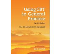 Using CBT in General Practice, second edition: The 10 Minute CBT Handbook: The 10 Minute Consultation