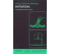 Using Common Worship: Initiation: Volume 1 (Using "Common Worship", Volume 1)
