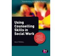Using Counselling Skills in Social Work (Transforming Social Work Practice Series)
