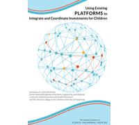Using Existing Platforms to Integrate and Coordinate Investments for Children : Summary of a Joint Workshop by the National Academies of Sciences, Engineering, and Medicine; Centre for Health Educatio