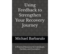 Using Feedback to Strengthen Your Recovery Journey: A Practical Resource for Individuals, Families, and Counselors
