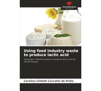 Using food industry waste to produce lactic acid: Using agro-industrial waste to produce lactic acid via biotechnology
