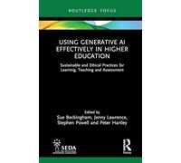 Using Generative AI Effectively in Higher Education : Sustainable and Ethical Practices for Learning, Teaching and Assessment