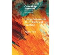 Using Generative AI in Historical Practice (Elements in Historical Theory and Practice)
