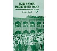 Using History, Making British Policy: The Treasury and the Foreign Office, 1950-76