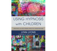 Using Hypnosis with Children: Creating and Delivering Effective Interventions