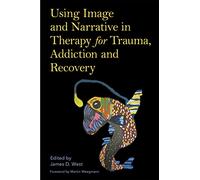 Using Image and Narrative in Therapy for Trauma, Addiction and Recovery