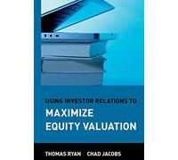 Using Investor Relations to Maximize Equity Valuation (Wiley Finance)