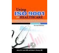 Using Iso 9001 in Healthcare: Applications for Quality Systems, Performance Improvement, Clinical Integration, Accreditation, and Patient Safety