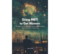 Using MBTI to Get Women: 16 MBTI types, 0 mind games: How to stop fumbling dates and start connecting (Modern Dating Translated)