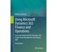 Using Microsoft Dynamics 365 Finance and Operations: Learn and understand the Dynamics 365 Supply Chain Management and Finance apps