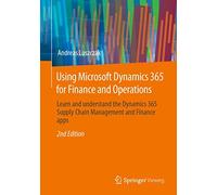 Using Microsoft Dynamics 365 for Finance and Operations: Learn and understand the Dynamics 365 Supply Chain Management and Finance apps