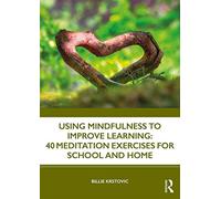 Using Mindfulness to Improve Learning: 40 Meditation Exercises for School and Home