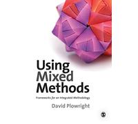 Using Mixed Methods: Frameworks for an Integrated Methodology