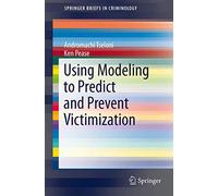 Using Modeling to Predict and Prevent Victimization: 13 (SpringerBriefs in Criminology, 13)