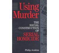 Using Murder: The Social Construction of Serial Homicide (Social Problems and Social Issues (Walter Paperback))