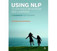 Using NLP to Enhance Behaviour and Learning: A Handbook for Teachers