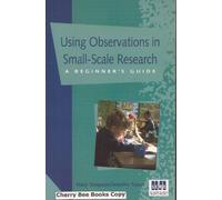 Using Observations in Small-Scale Research: A Beginner's Guide: No. 130 (SCRE Publication)