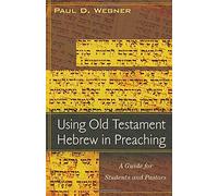 Using Old Testament Hebrew in Preaching: A Guide for Students and Pastors