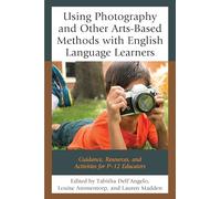 Using Photography and Other Arts-Based Methods With English Language Learners: Guidance, Resources, and Activities for P-12 Educators
