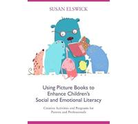 Using Picture Books to Enhance Children’s Social and Emotional Literacy: Creative Activities and Programs for Parents and Professionals