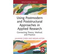 Using Postmodern and Poststructural Approaches in Applied Research : Connecting Theory, Method, and Practice