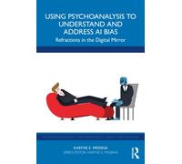 Using Psychoanalysis to Understand and Address AI Bias: Refractions in the Digital Mirror (Psychoanalysis, Technology, and the Future)
