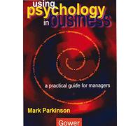 Using Psychology in Business: A Practical Guide for Managers