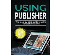 Using Publisher 2019: The Step-by-step Guide to Using Microsoft Publisher 2019: 4 (Using Microsoft Office)