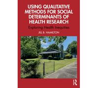Using Qualitative Methods for Social Determinants of Health Research : Exploring Health Inequities