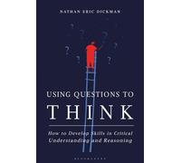 Using Questions to Think : How to Develop Skills in Critical Understanding and Reasoning