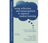 Using Reflection and Metacognition to Improve Student Learning: Across the Disciplines, Across the Academy (New Pedagogies and Practices for Teaching in Higher Education)