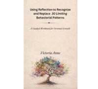 Using Reflection to Recognize and Replace 30 Limiting Behavioral Patterns: A Guided Workbook for Personal Growth