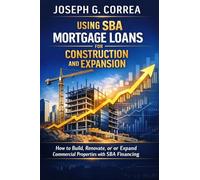 Using SBA Mortgage Loans for Construction and Expansion: How to Build, Renovate, or Expand Commercial Properties with SBA Financing (8)