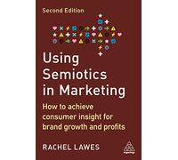 Using Semiotics in Marketing : How to Achieve Consumer Insight for Brand Growth and Profits