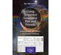 Using Sequence Generator Pro and Friends: Imaging with SGP, PHD2, and Related Software (The Patrick Moore Practical Astronomy Series)