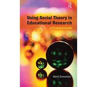 Using Social Theory in Educational Research: A Practical Guide