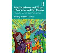 Using Superheroes and Villains in Counseling and Play Therapy: A Guide for Mental Health Professionals