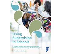 Using Supervision in Schools: A Guide to Building Safe Cultures and Providing Emotional Support in a Range of School Settings
